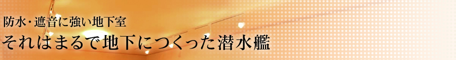 防水・遮音に強い地下室　それはまるで地下につくった潜水艦